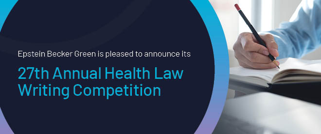 Epstein Becker Green is pleased to announce its 27th Annual Health Law Writing Competition