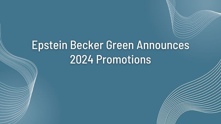 Epstein Becker Green Announces 2024 Promotions